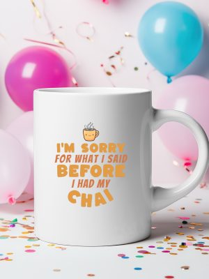 1759596252-24009-1.jpg I’m Sorry for What I Said Before I Had My Chai Mug – Desi Vibes Humorous Tea & Coffee Cup